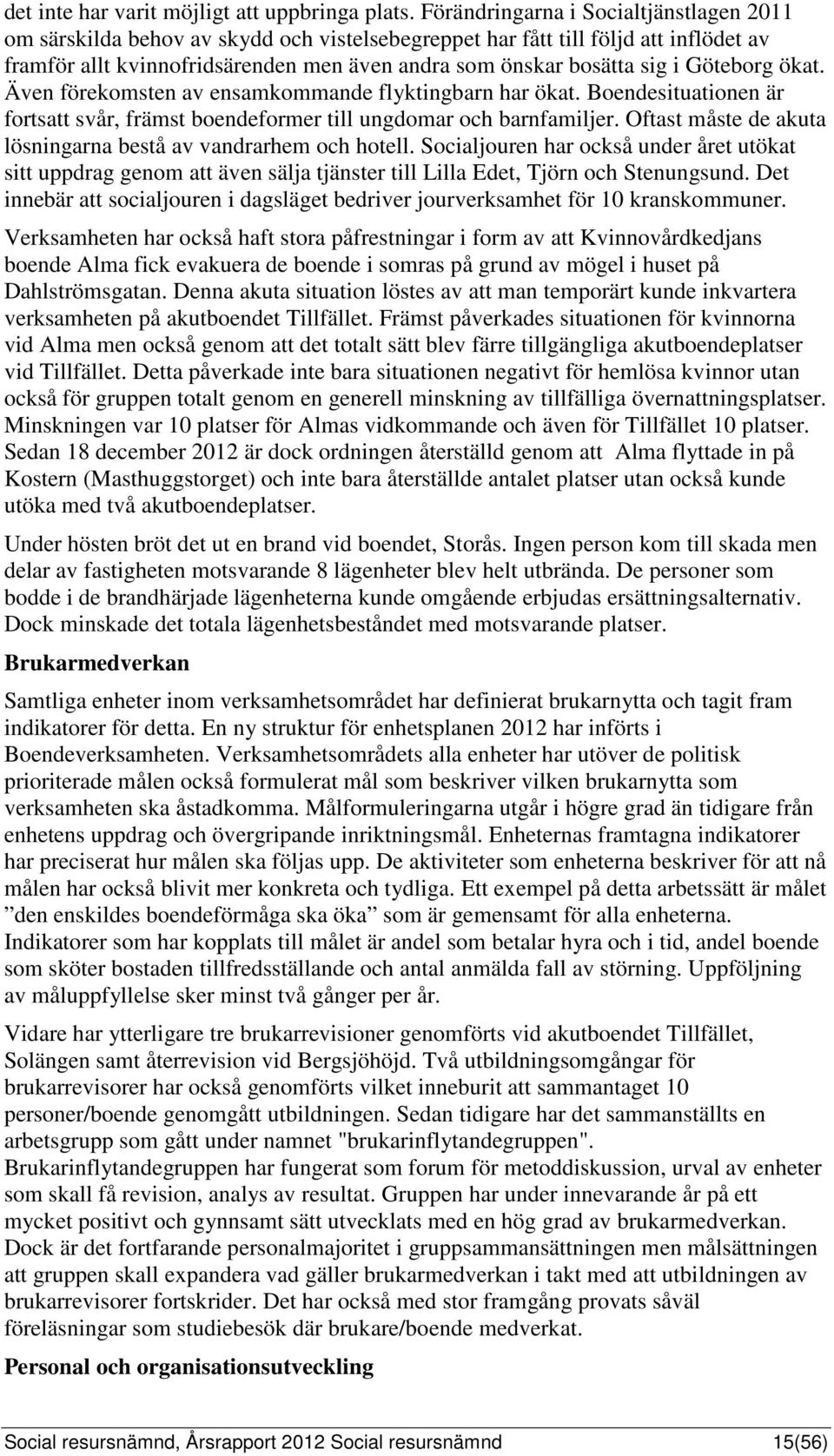 Göteborg ökat. Även förekomsten av ensamkommande flyktingbarn har ökat. Boendesituationen är fortsatt svår, främst boendeformer till ungdomar och barnfamiljer.