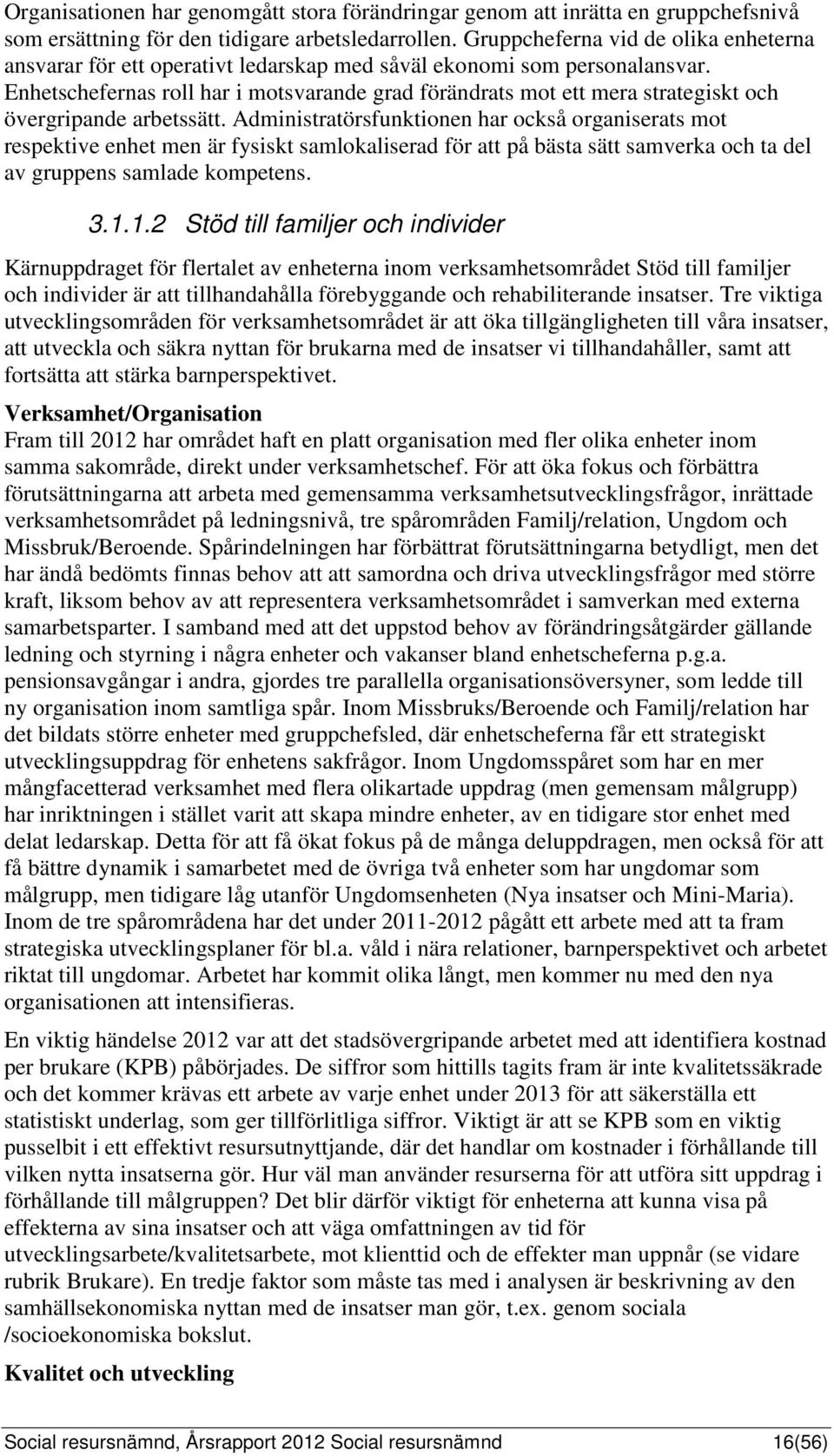 Enhetschefernas roll har i motsvarande grad förändrats mot ett mera strategiskt och övergripande arbetssätt.