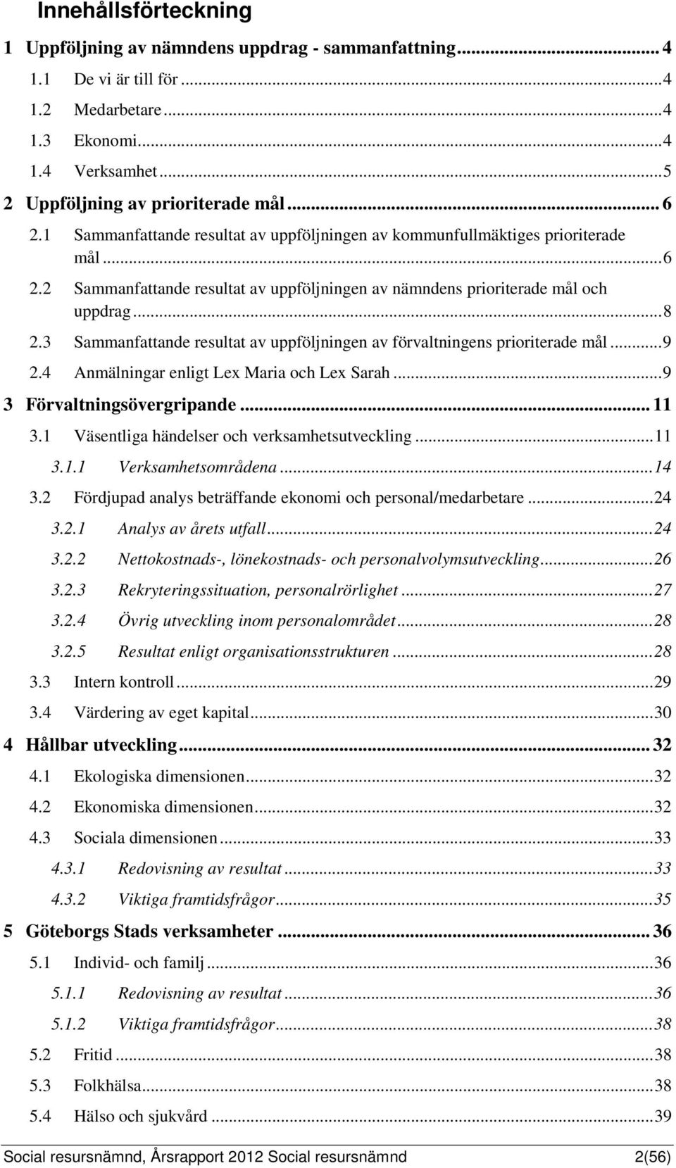 3 Sammanfattande resultat av uppföljningen av förvaltningens prioriterade mål... 9 2.4 Anmälningar enligt Lex Maria och Lex Sarah... 9 3 Förvaltningsövergripande... 11 3.