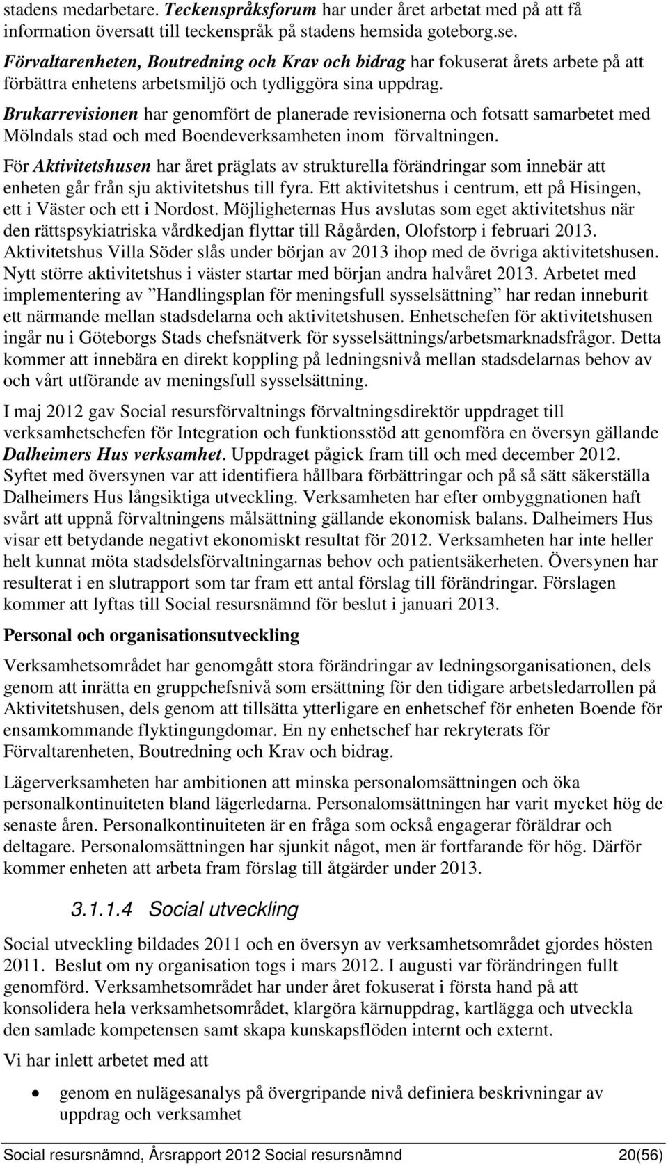 Brukarrevisionen har genomfört de planerade revisionerna och fotsatt samarbetet med Mölndals stad och med Boendeverksamheten inom förvaltningen.