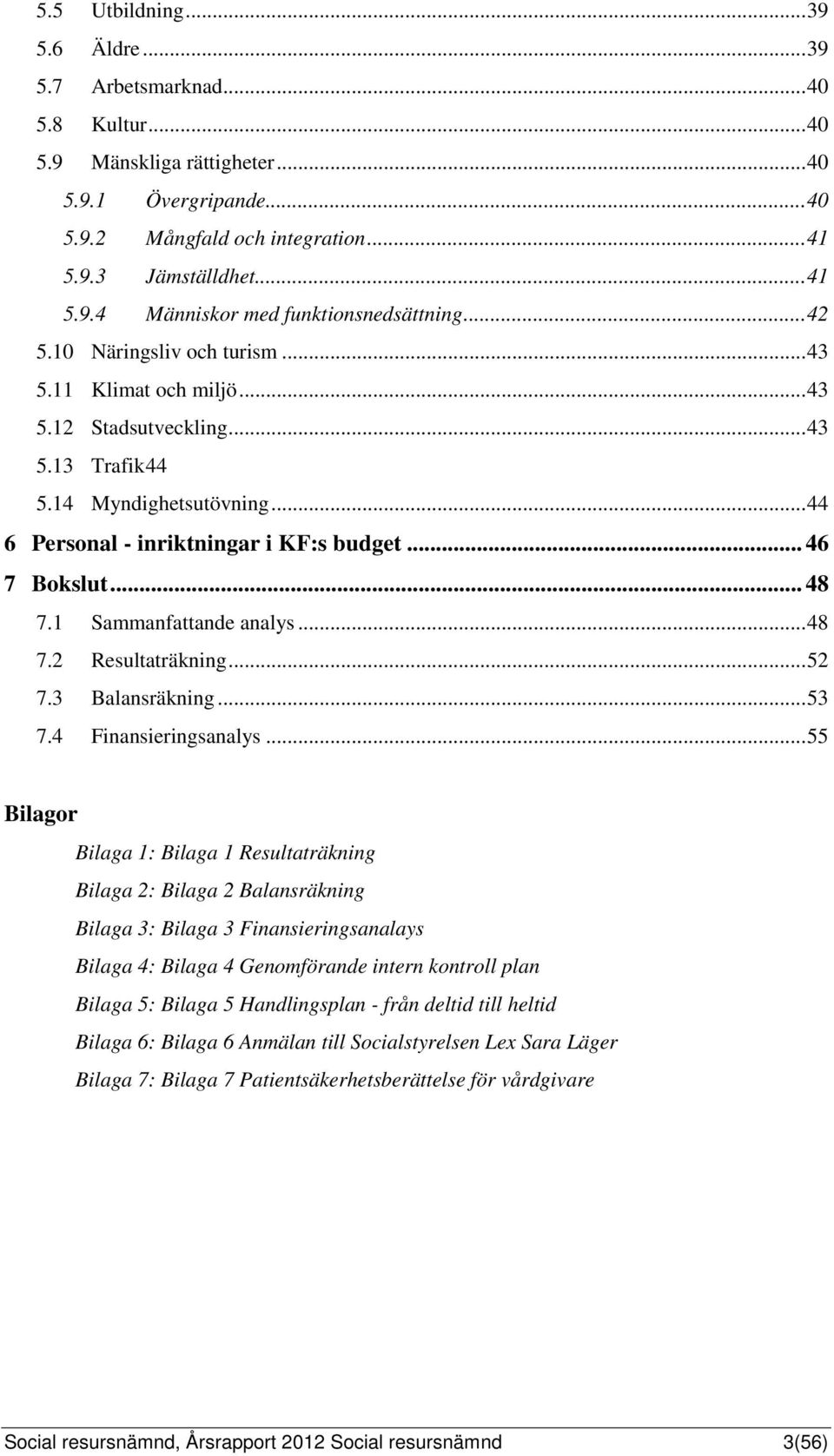 .. 48 7.1 Sammanfattande analys... 48 7.2 Resultaträkning... 52 7.3 Balansräkning... 53 7.4 Finansieringsanalys.
