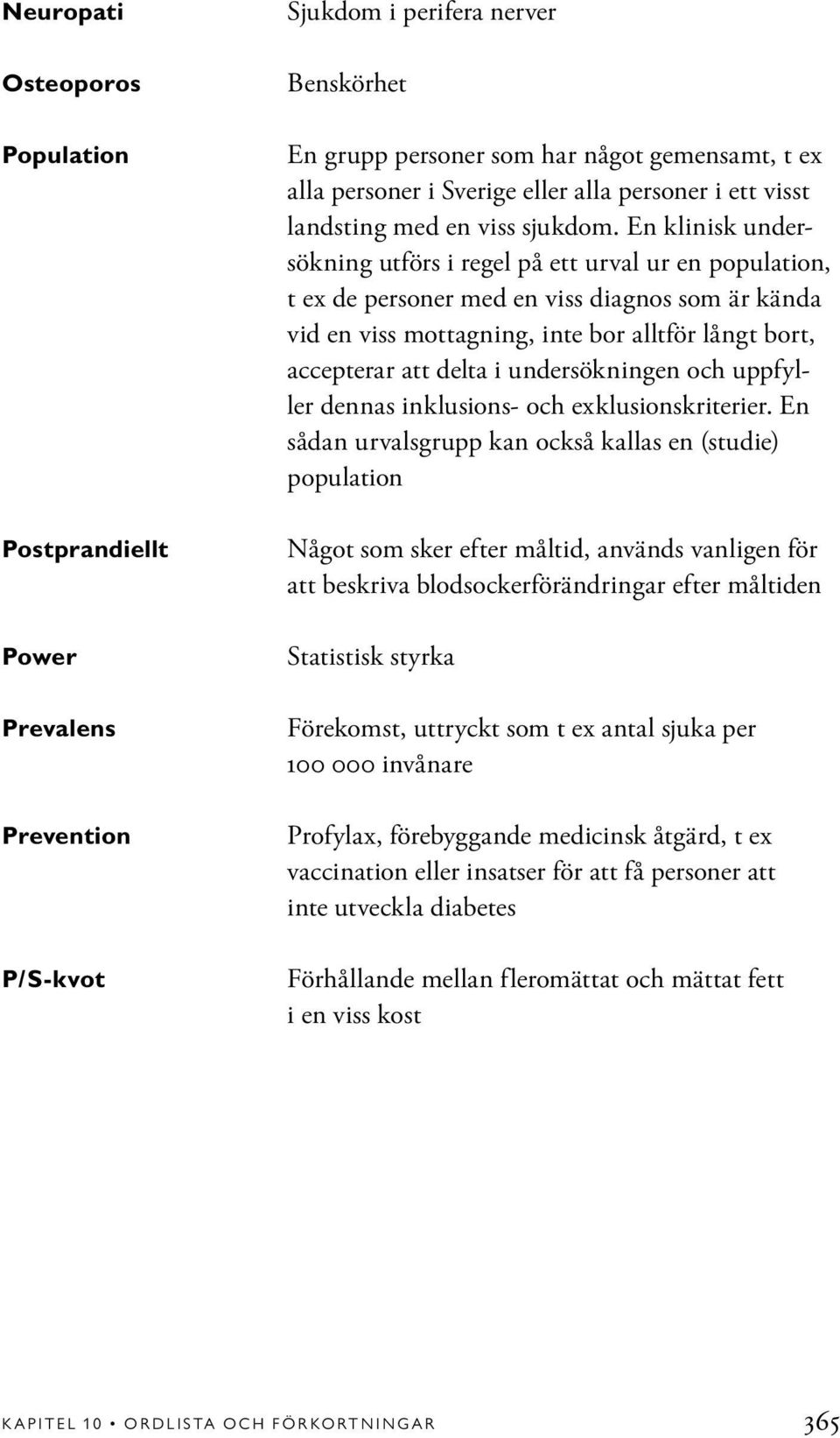 En klinisk undersökning utförs i regel på ett urval ur en population, t ex de personer med en viss diagnos som är kända vid en viss mottagning, inte bor alltför långt bort, accepterar att delta i