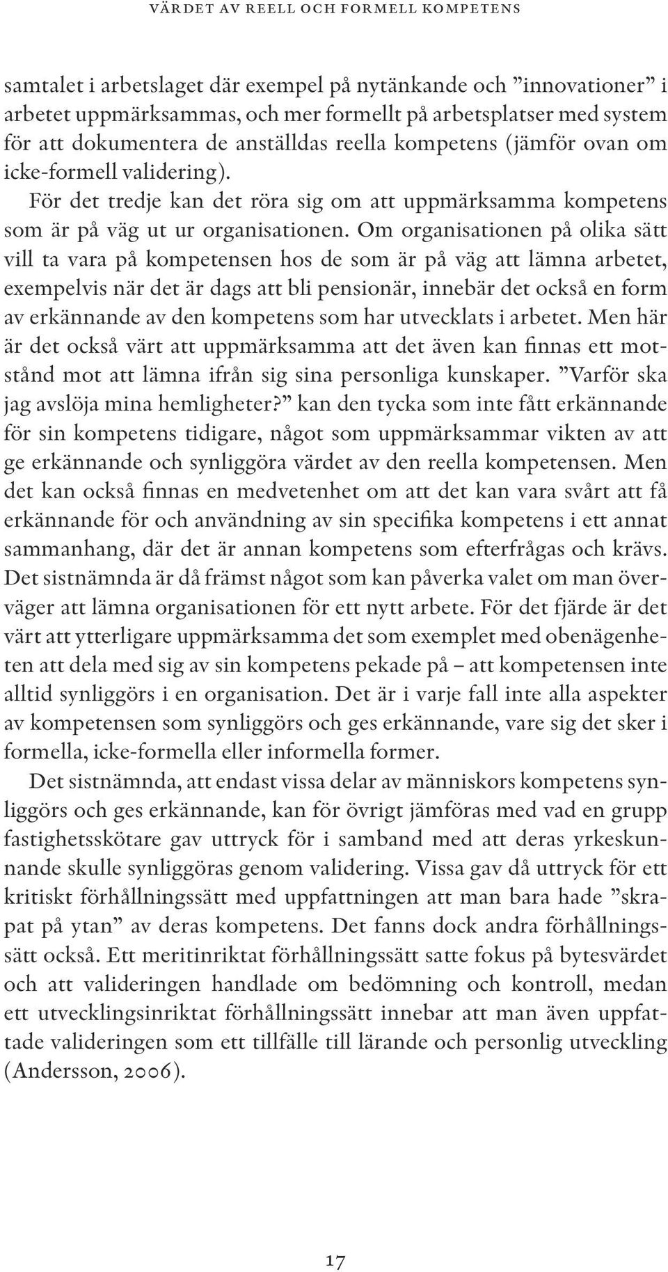 Om organisationen på olika sätt vill ta vara på kompetensen hos de som är på väg att lämna arbetet, exempelvis när det är dags att bli pensionär, innebär det också en form av erkännande av den