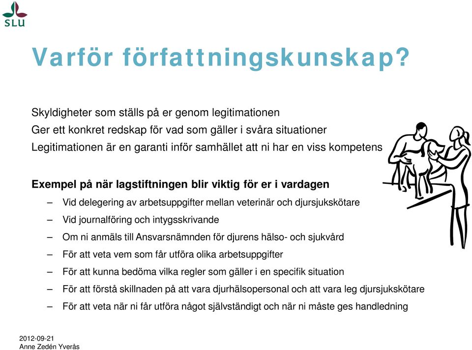 kompetens Exempel på när lagstiftningen blir viktig för er i vardagen Vid delegering av arbetsuppgifter mellan veterinär och djursjukskötare Vid journalföring och intygsskrivande Om ni