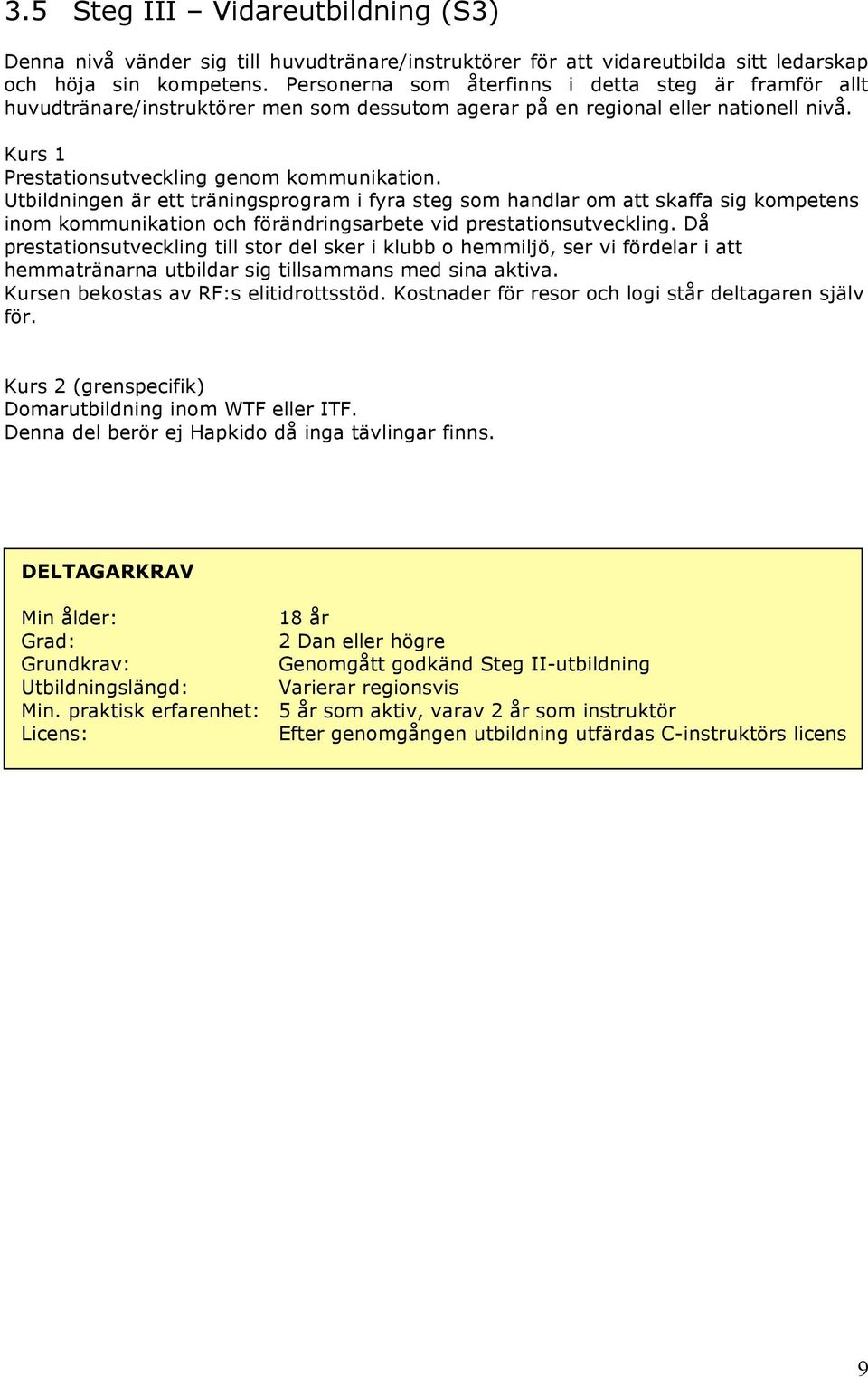 Utbildningen är ett träningsprogram i fyra steg som handlar om att skaffa sig kompetens inom kommunikation och förändringsarbete vid prestationsutveckling.