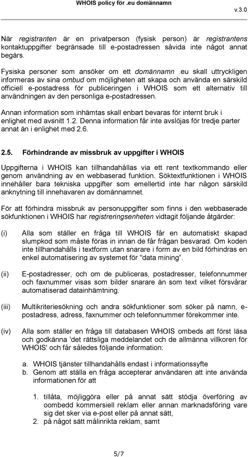 e-postadressen. Annan information som inhämtas skall enbart bevaras för internt bruk i enlighet med avsnitt 1.2. Denna information får inte avslöjas för tredje parter annat än i enlighet med 2.6. 2.5.