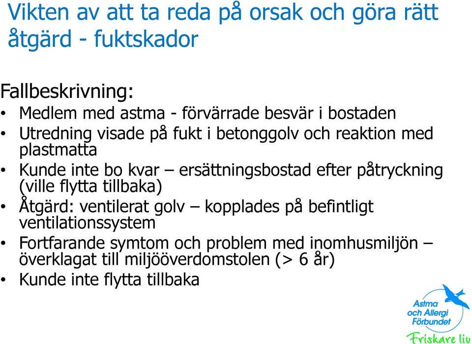 ersättningsbostad efter påtryckning (ville flytta tillbaka) Åtgärd: ventilerat golv kopplades på befintligt