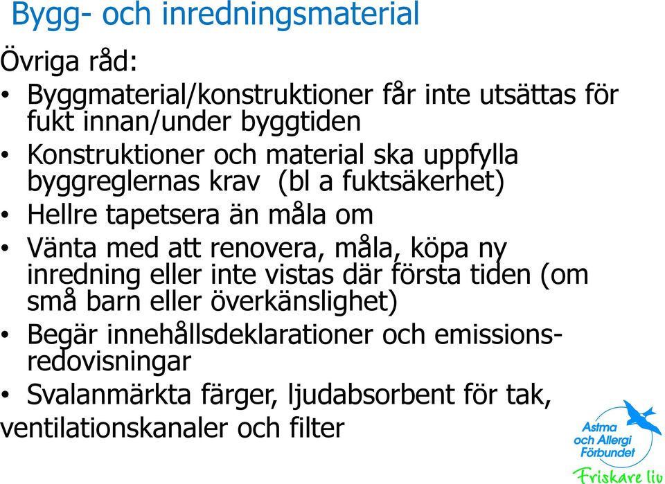 att renovera, måla, köpa ny inredning eller inte vistas där första tiden (om små barn eller överkänslighet) Begär