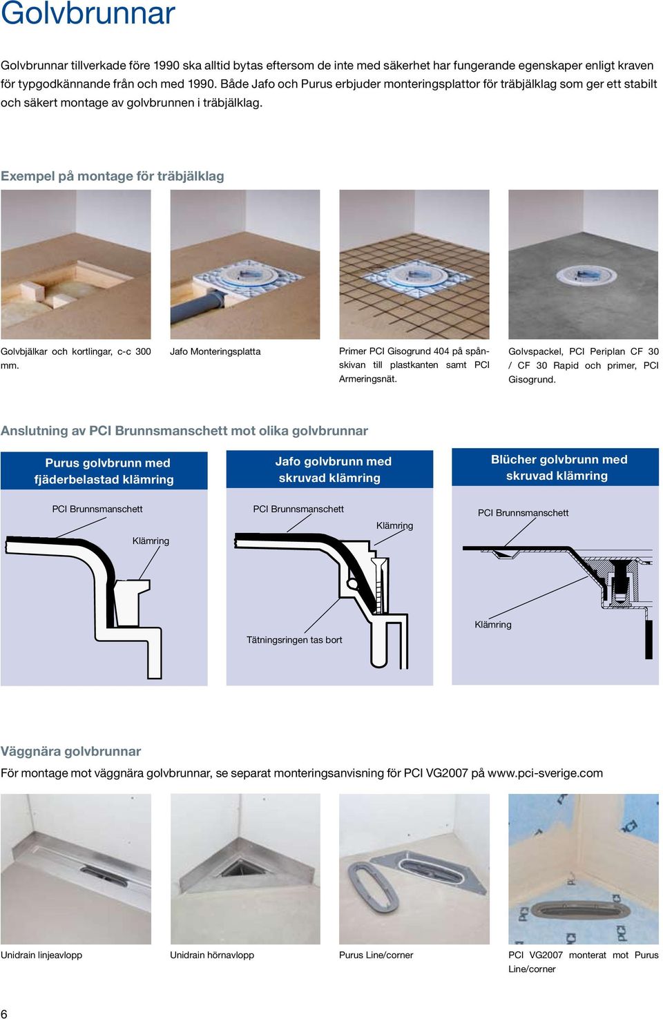 Exempel på montage för träbjälklag Golvbjälkar och kortlingar, c-c 300 mm. Jafo Monteringsplatta Primer PCI Gisogrund 404 på spånskivan till plastkanten samt PCI Armeringsnät.