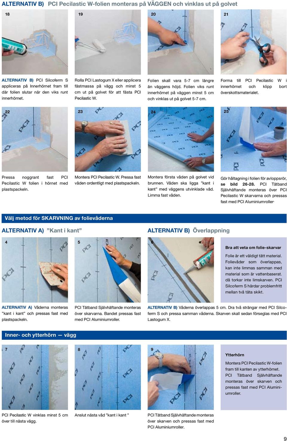 Folien viks runt innerhörnet på väggen minst 5 cm och vinklas ut på golvet 5-7 cm. Forma till PCI Pecilastic W i innerhörnet och klipp bort överskottsmaterialet.