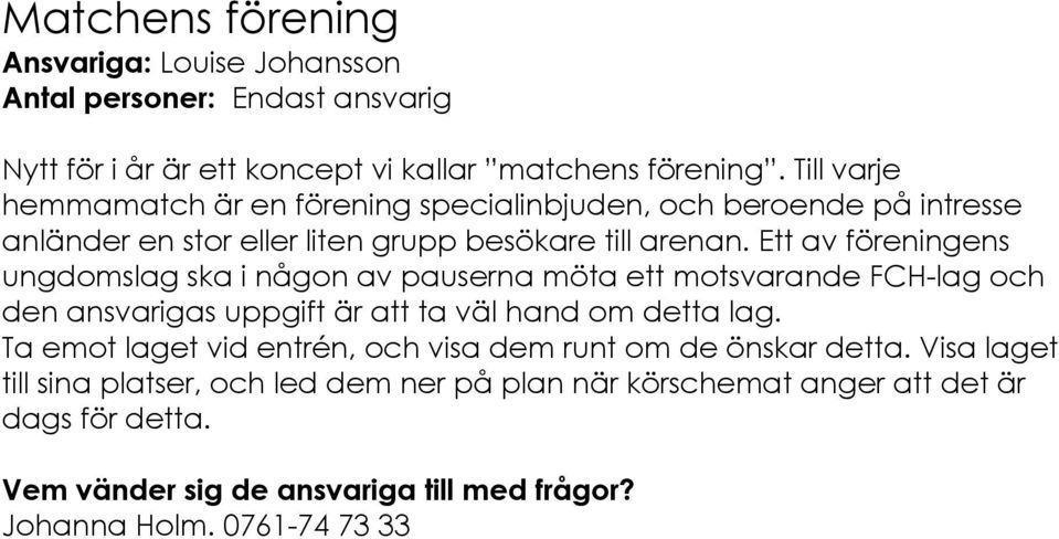 Ett av föreningens ungdomslag ska i någon av pauserna möta ett motsvarande FCH-lag och den ansvarigas uppgift är att ta väl hand om detta lag.