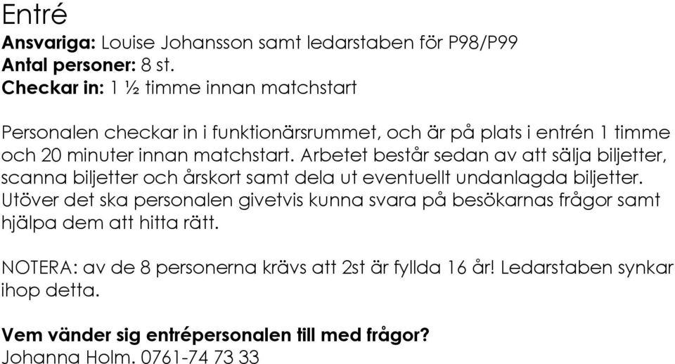 Arbetet består sedan av att sälja biljetter, scanna biljetter och årskort samt dela ut eventuellt undanlagda biljetter.