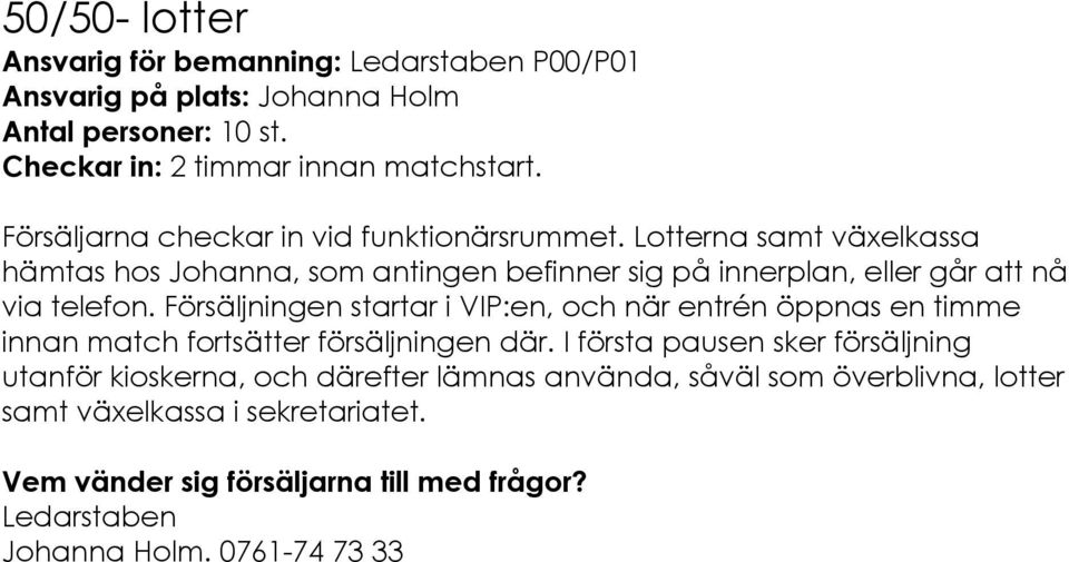 Försäljningen startar i VIP:en, och när entrén öppnas en timme innan match fortsätter försäljningen där.