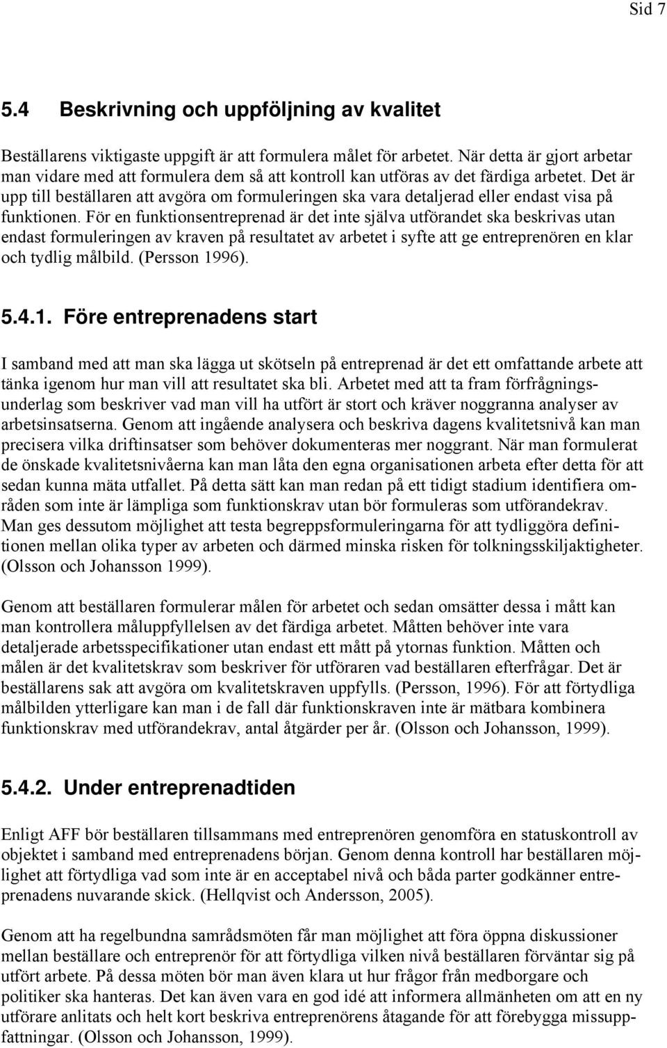 Det är upp till beställaren att avgöra om formuleringen ska vara detaljerad eller endast visa på funktionen.