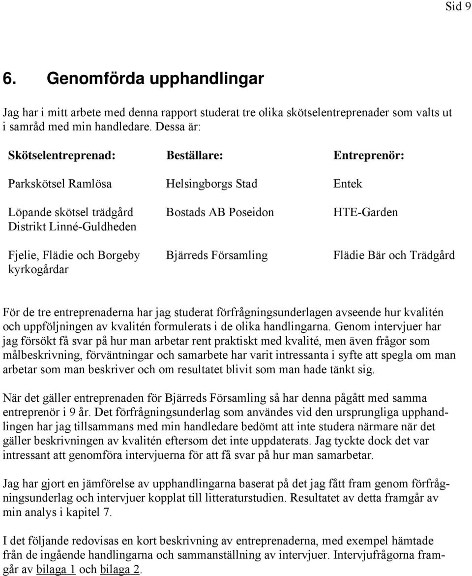 Poseidon Bjärreds Församling HTE-Garden Flädie Bär och Trädgård För de tre entreprenaderna har jag studerat förfrågningsunderlagen avseende hur kvalitén och uppföljningen av kvalitén formulerats i de