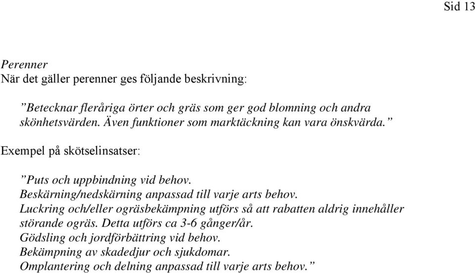 Beskärning/nedskärning anpassad till varje arts behov.