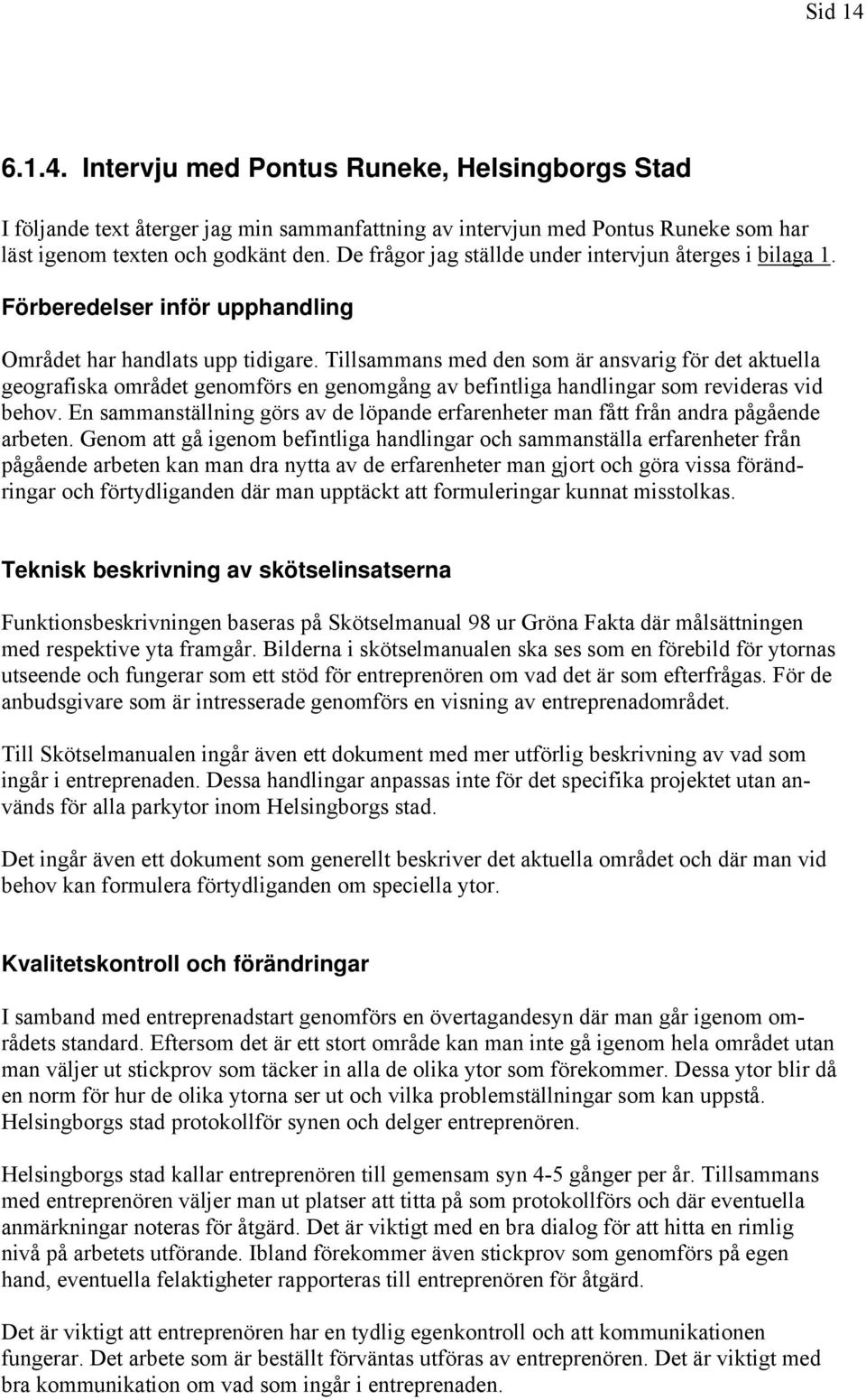 Tillsammans med den som är ansvarig för det aktuella geografiska området genomförs en genomgång av befintliga handlingar som revideras vid behov.