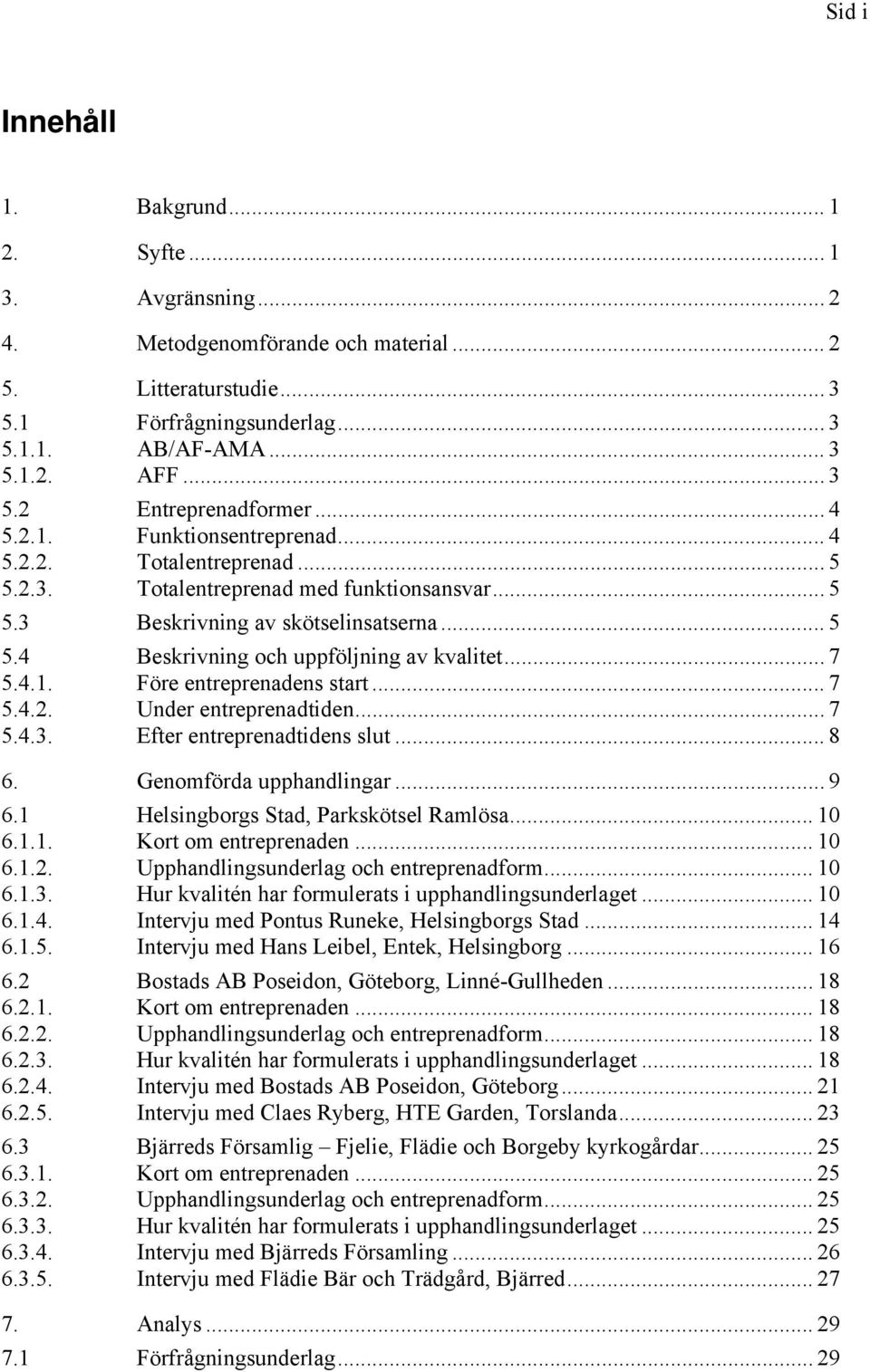 .. 7 5.4.1. Före entreprenadens start... 7 5.4.2. Under entreprenadtiden... 7 5.4.3. Efter entreprenadtidens slut... 8 6. Genomförda upphandlingar... 9 6.1 Helsingborgs Stad, Parkskötsel Ramlösa.