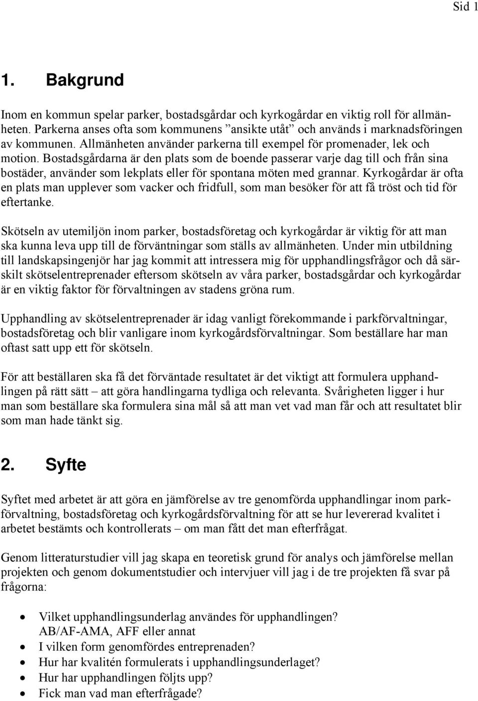 Bostadsgårdarna är den plats som de boende passerar varje dag till och från sina bostäder, använder som lekplats eller för spontana möten med grannar.