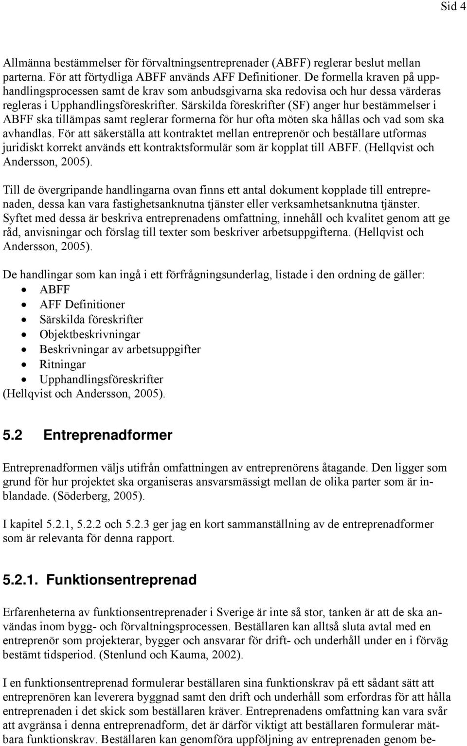 Särskilda föreskrifter (SF) anger hur bestämmelser i ABFF ska tillämpas samt reglerar formerna för hur ofta möten ska hållas och vad som ska avhandlas.