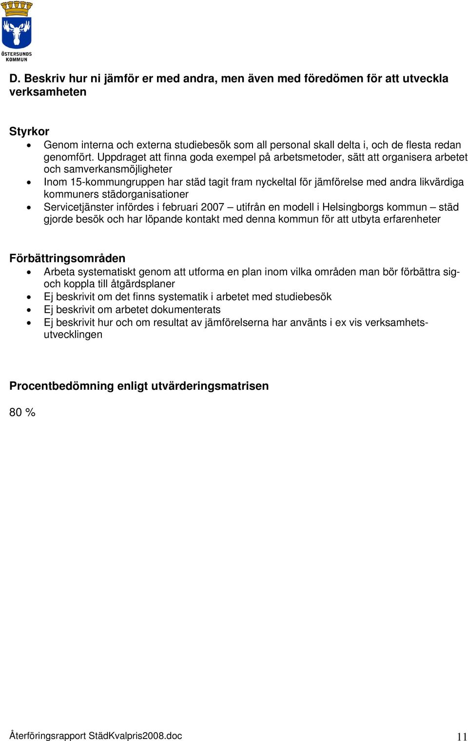 kommuners städorganisationer Servicetjänster infördes i februari 2007 utifrån en modell i Helsingborgs kommun städ gjorde besök och har löpande kontakt med denna kommun för att utbyta erfarenheter