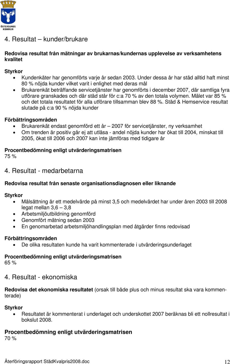 granskades och där städ står för c:a 70 % av den totala volymen. Målet var 85 % och det totala resultatet för alla utförare tillsamman blev 88 %.