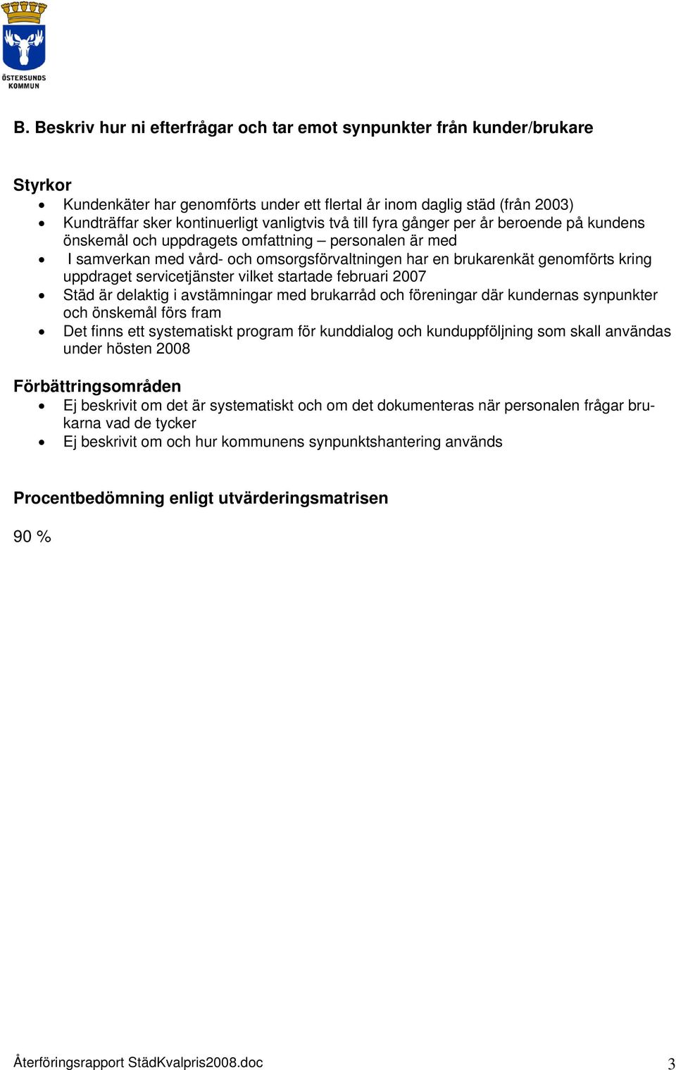 servicetjänster vilket startade februari 2007 Städ är delaktig i avstämningar med brukarråd och föreningar där kundernas synpunkter och önskemål förs fram Det finns ett systematiskt program för