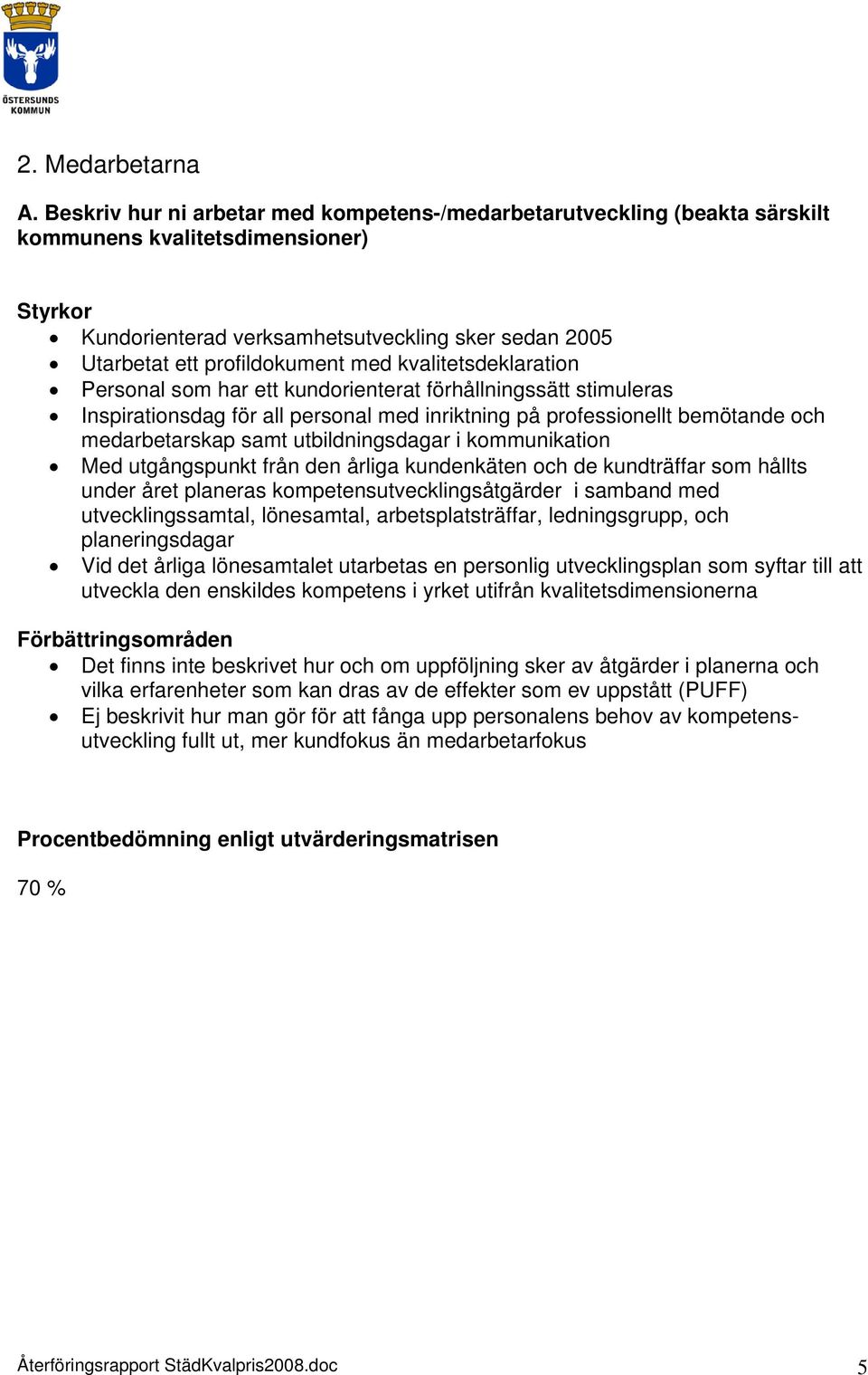 kvalitetsdeklaration Personal som har ett kundorienterat förhållningssätt stimuleras Inspirationsdag för all personal med inriktning på professionellt bemötande och medarbetarskap samt