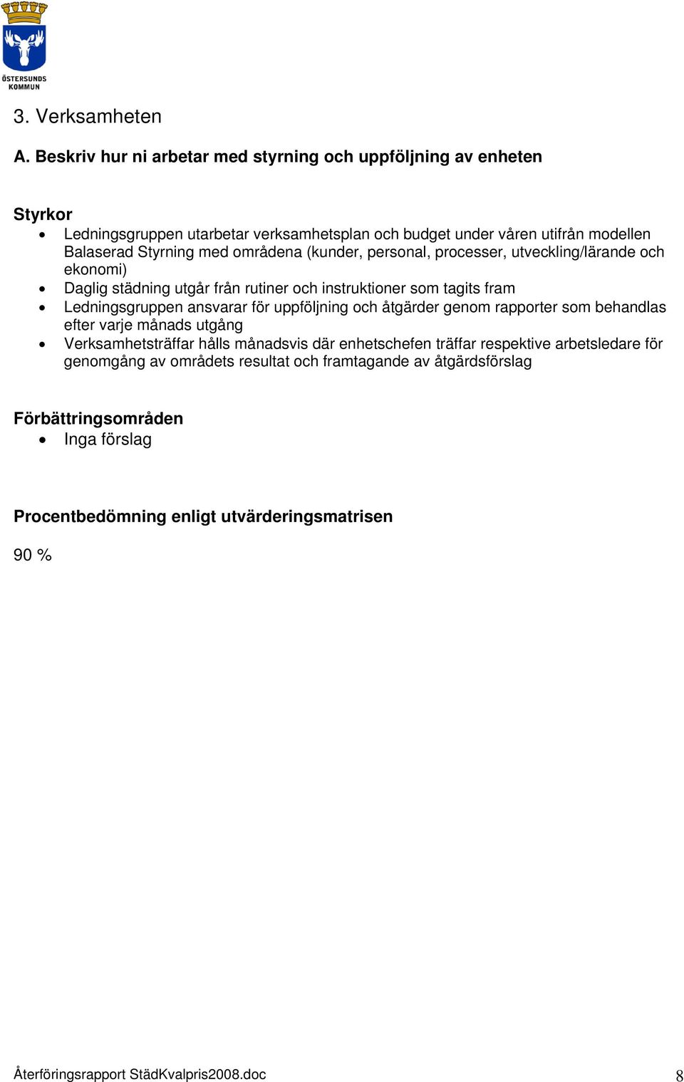 Styrning med områdena (kunder, personal, processer, utveckling/lärande och ekonomi) Daglig städning utgår från rutiner och instruktioner som tagits fram