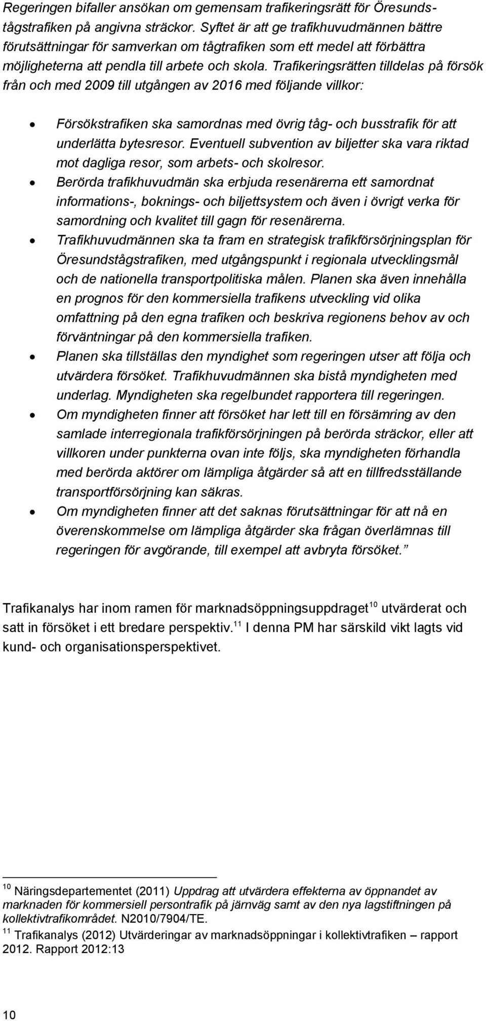 Trafikeringsrätten tilldelas på försök från och med 2009 till utgången av 2016 med följande villkor: Försökstrafiken ska samordnas med övrig tåg- och busstrafik för att underlätta bytesresor.