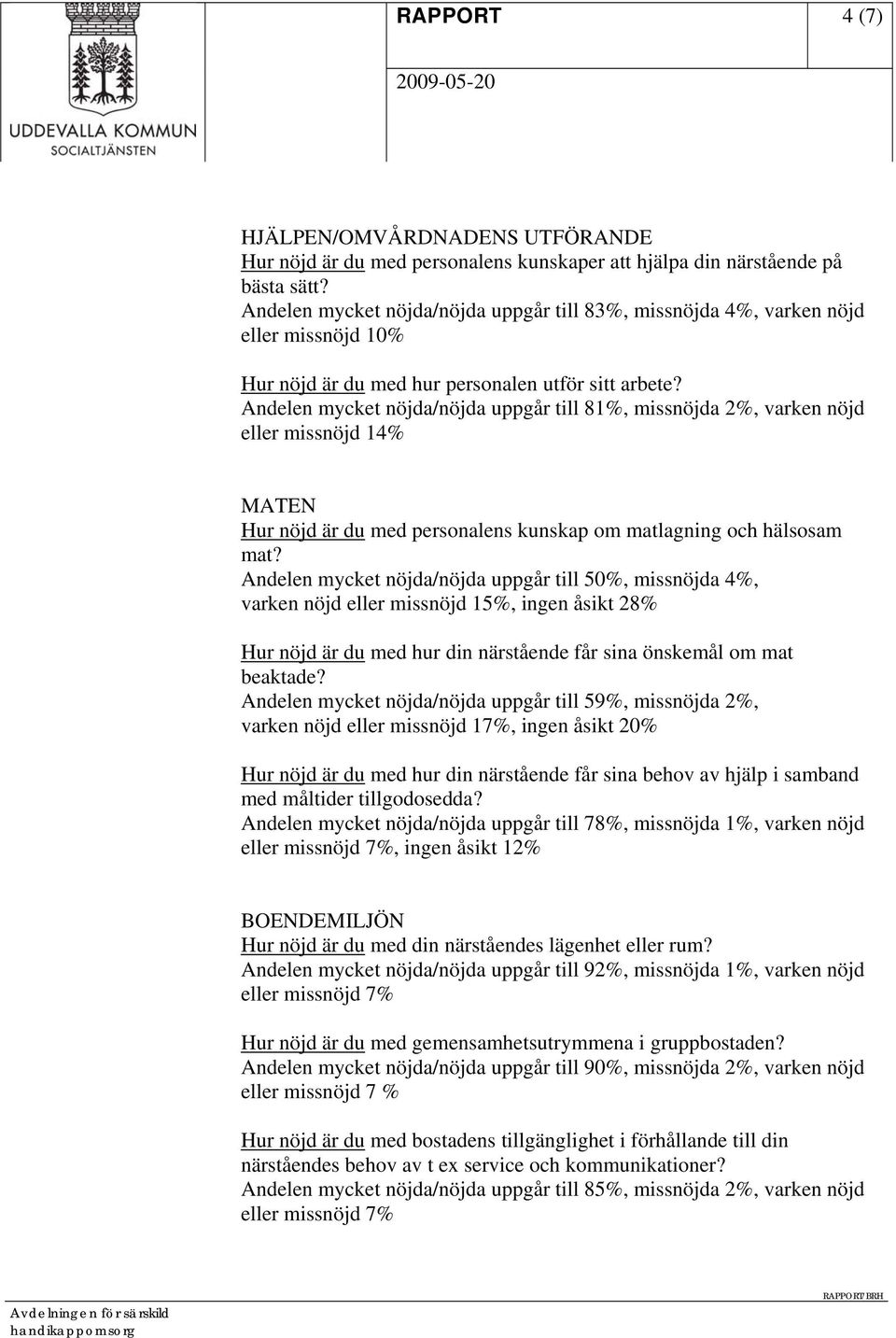 Andelen mycket nöjda/nöjda uppgår till 81%, missnöjda 2%, varken nöjd eller missnöjd 14% MATEN Hur nöjd är du med personalens kunskap om matlagning och hälsosam mat?