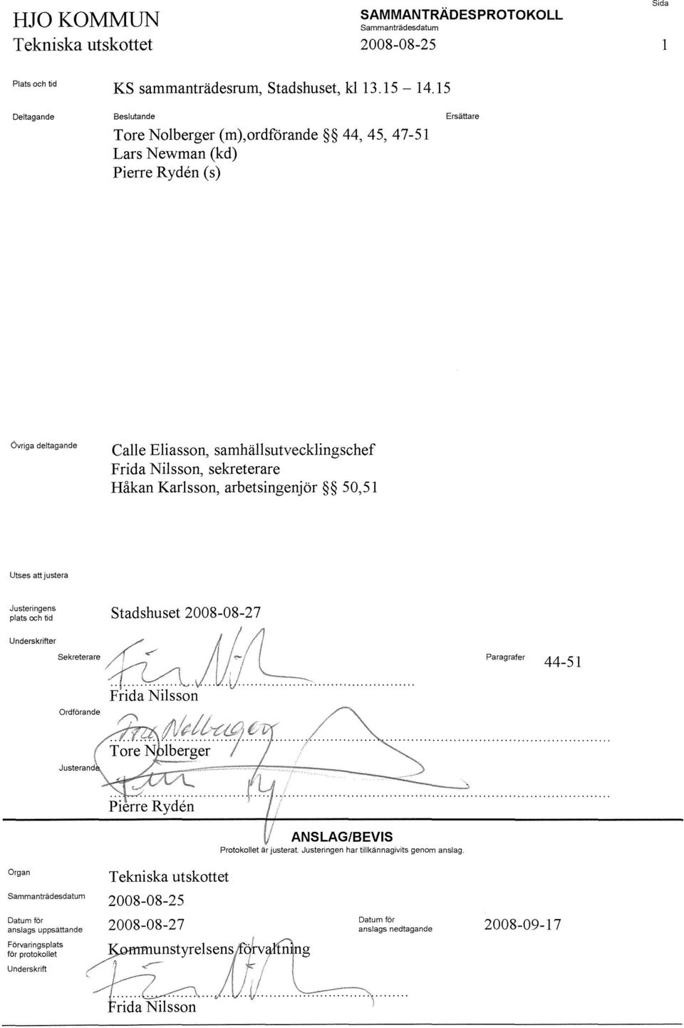 samhällsutvecklingschef Frida Nilsson, sekreterare Håkan Karlsson, arbetsingenjör 50,51 Utses att justera Justeringens plats och tid Stadshuset 2008-08-27