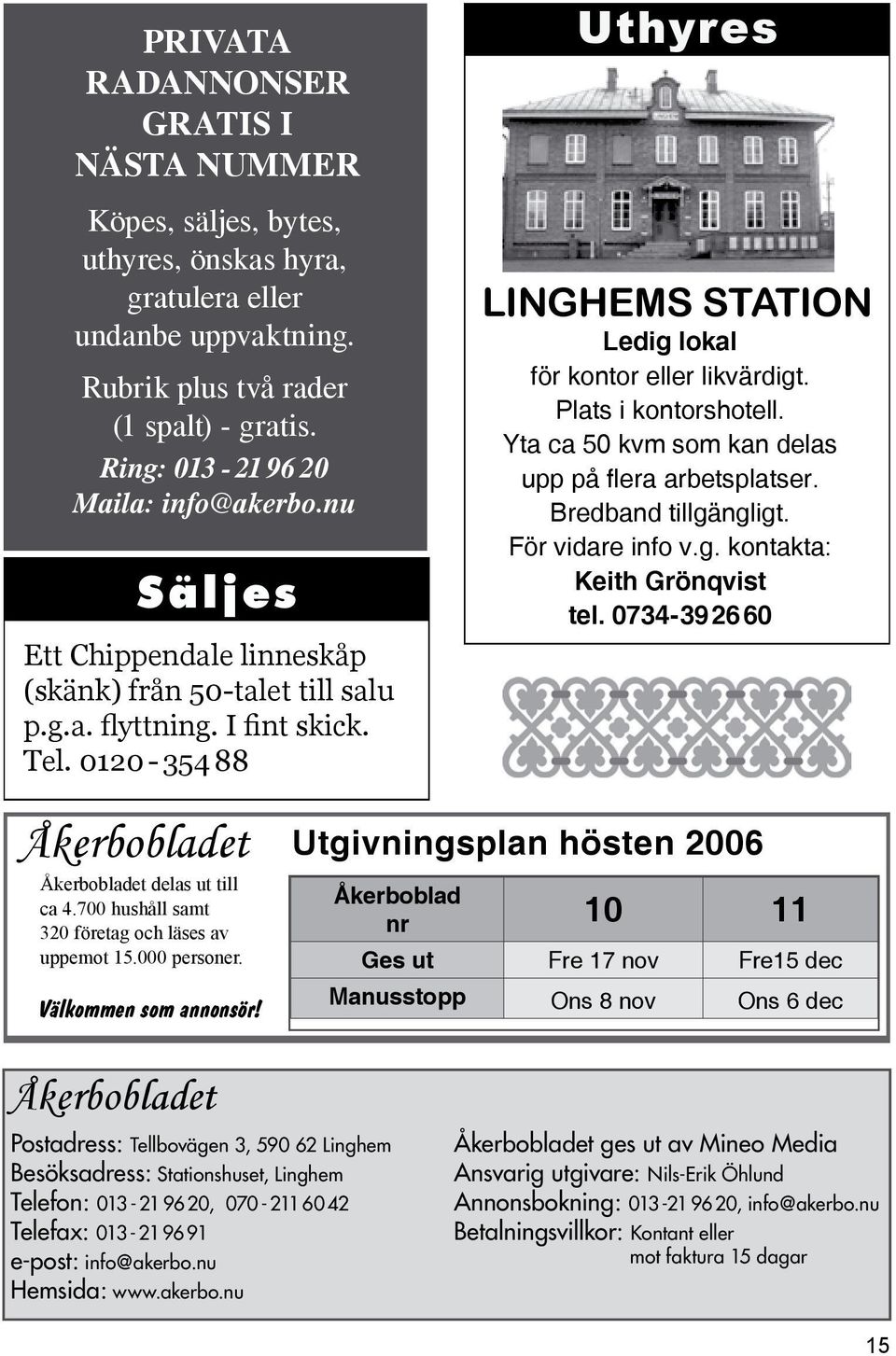 0120-354 88 Uthyres LINGHEMS STATION Ledig lokal för kontor eller likvärdigt. Plats i kontorshotell. Yta ca 50 kvm som kan delas upp på flera arbetsplatser. Bredband tillgängligt. För vidare info v.g. kontakta: Keith Grönqvist tel.