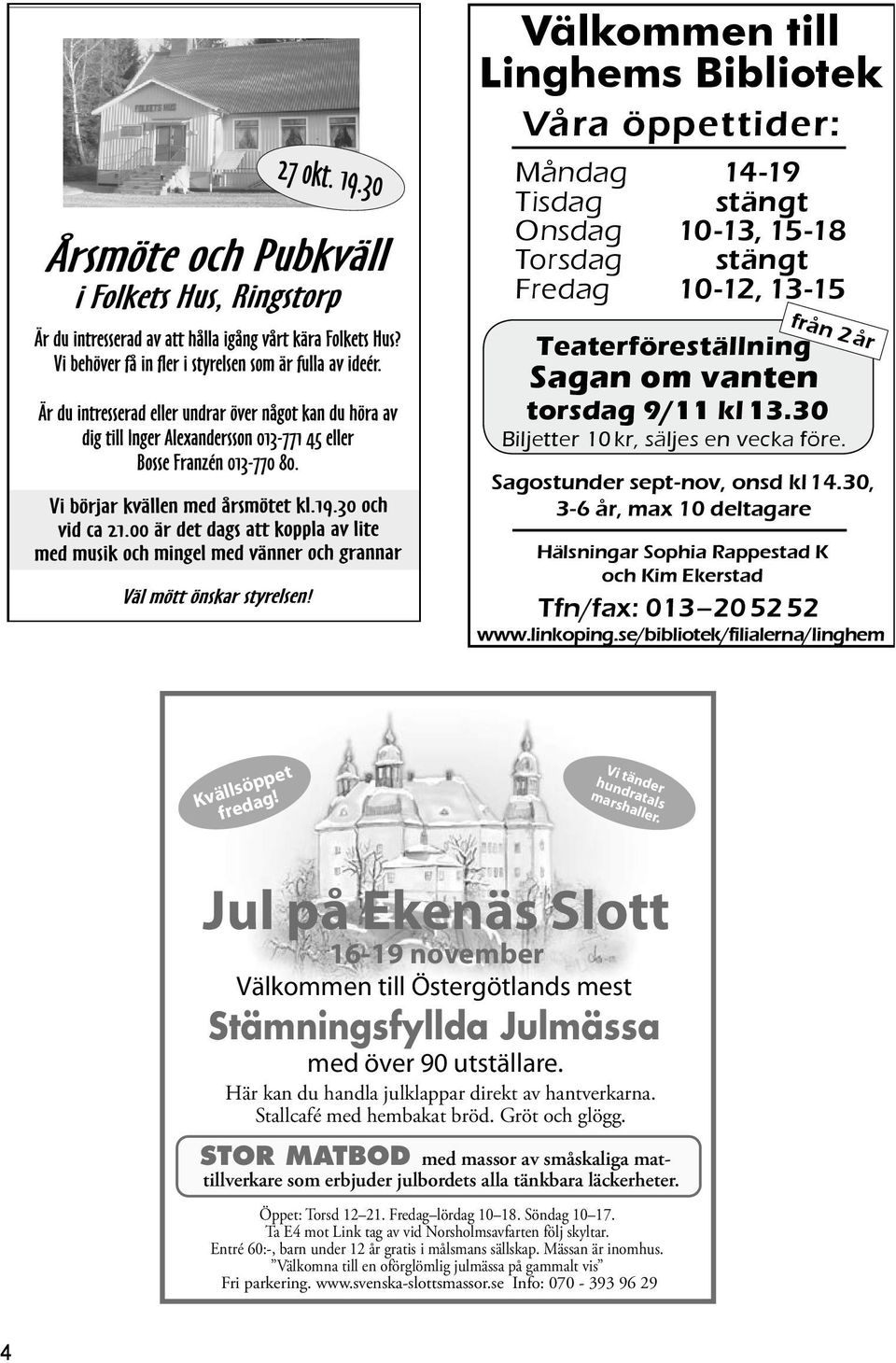 30 Biljetter 10 kr, säljes en vecka före. www.linkoping.se/bibliotek/filialerna/linghem Kvällsöppet fredag! Vi tänder hundratals marshaller.