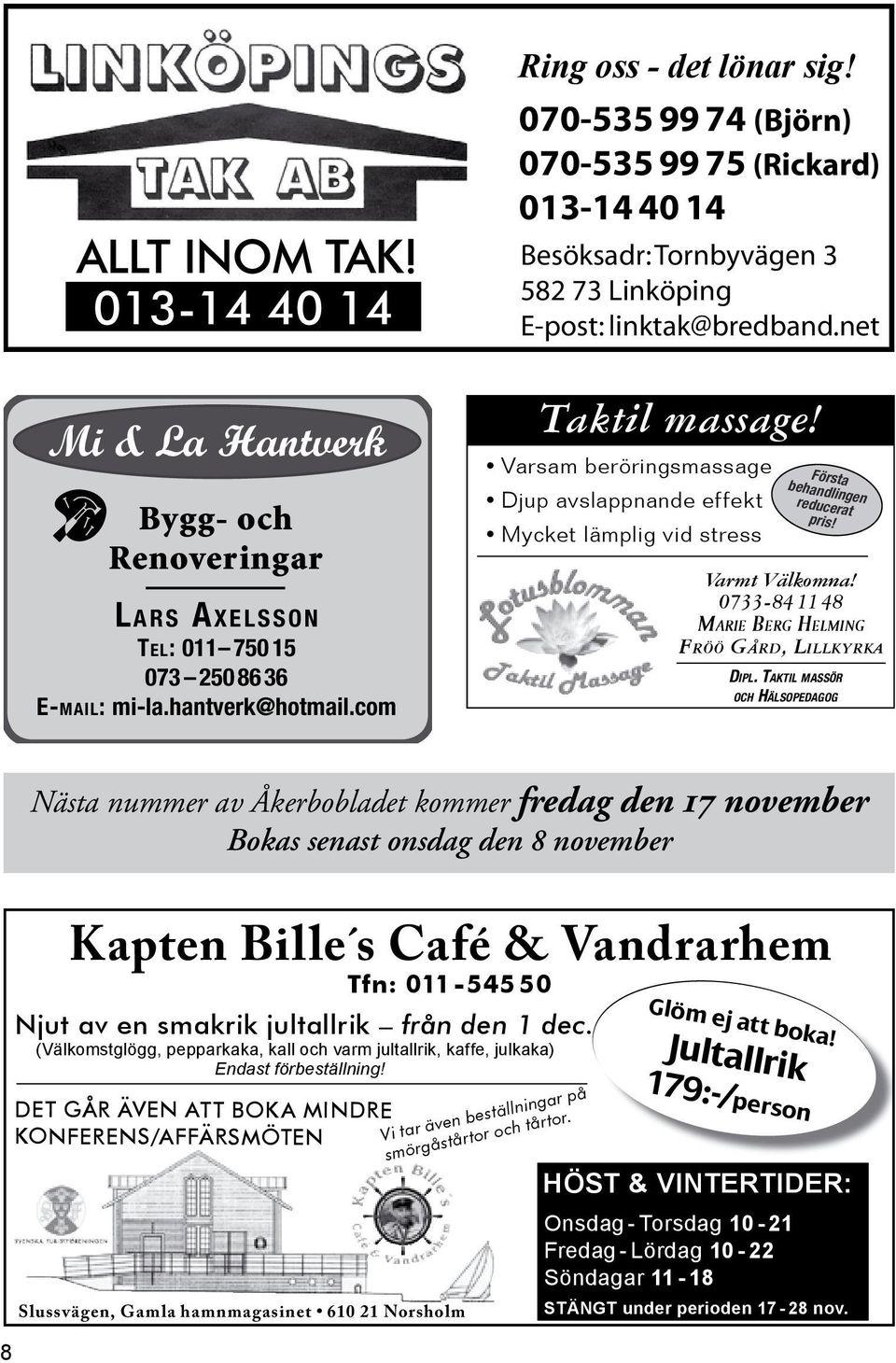 TakTil massör och hälsopedagog Nästa nummer av Åkerbobladet kommer fredag den 17 november Bokas senast onsdag den 8 november Kapten Bille s Café & Vandrarhem Tfn: 011-545 50 Njut av en smakrik