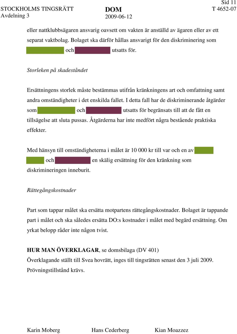 I detta fall har de diskriminerande åtgärder som utsatts för begränsats till att de fått en tillsägelse att sluta pussas. Åtgärderna har inte medfört några bestående praktiska effekter.