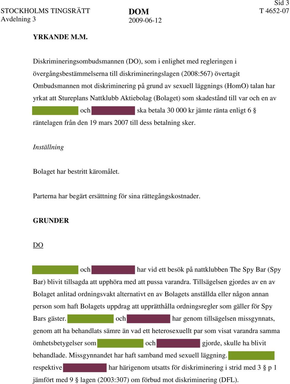 M. DOM 2009-06-12 Sid 3 T 4652-07 Diskrimineringsombudsmannen (DO), som i enlighet med regleringen i övergångsbestämmelserna till diskrimineringslagen (2008:567) övertagit Ombudsmannen mot