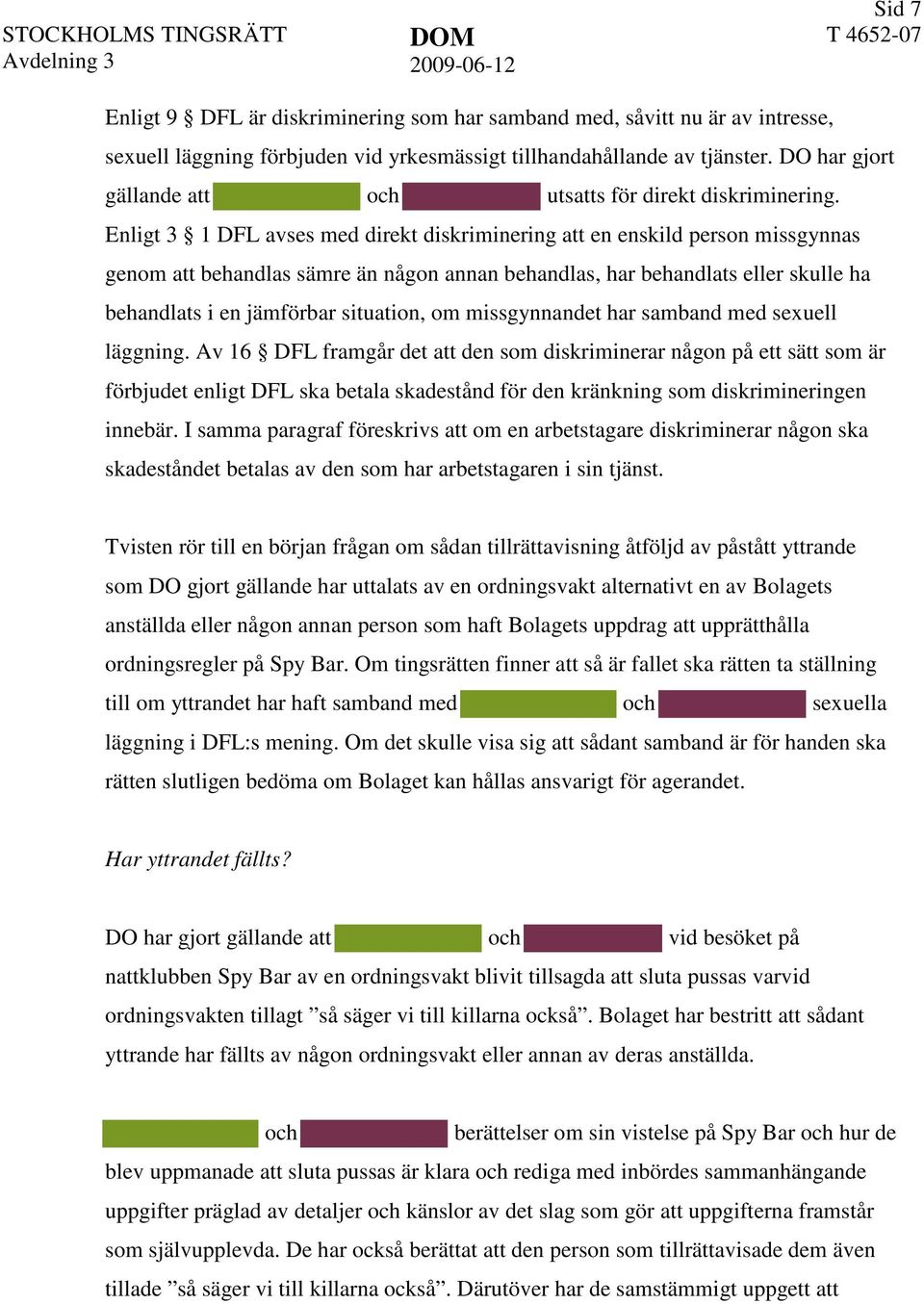 Enligt 3 1 DFL avses med direkt diskriminering att en enskild person missgynnas genom att behandlas sämre än någon annan behandlas, har behandlats eller skulle ha behandlats i en jämförbar situation,