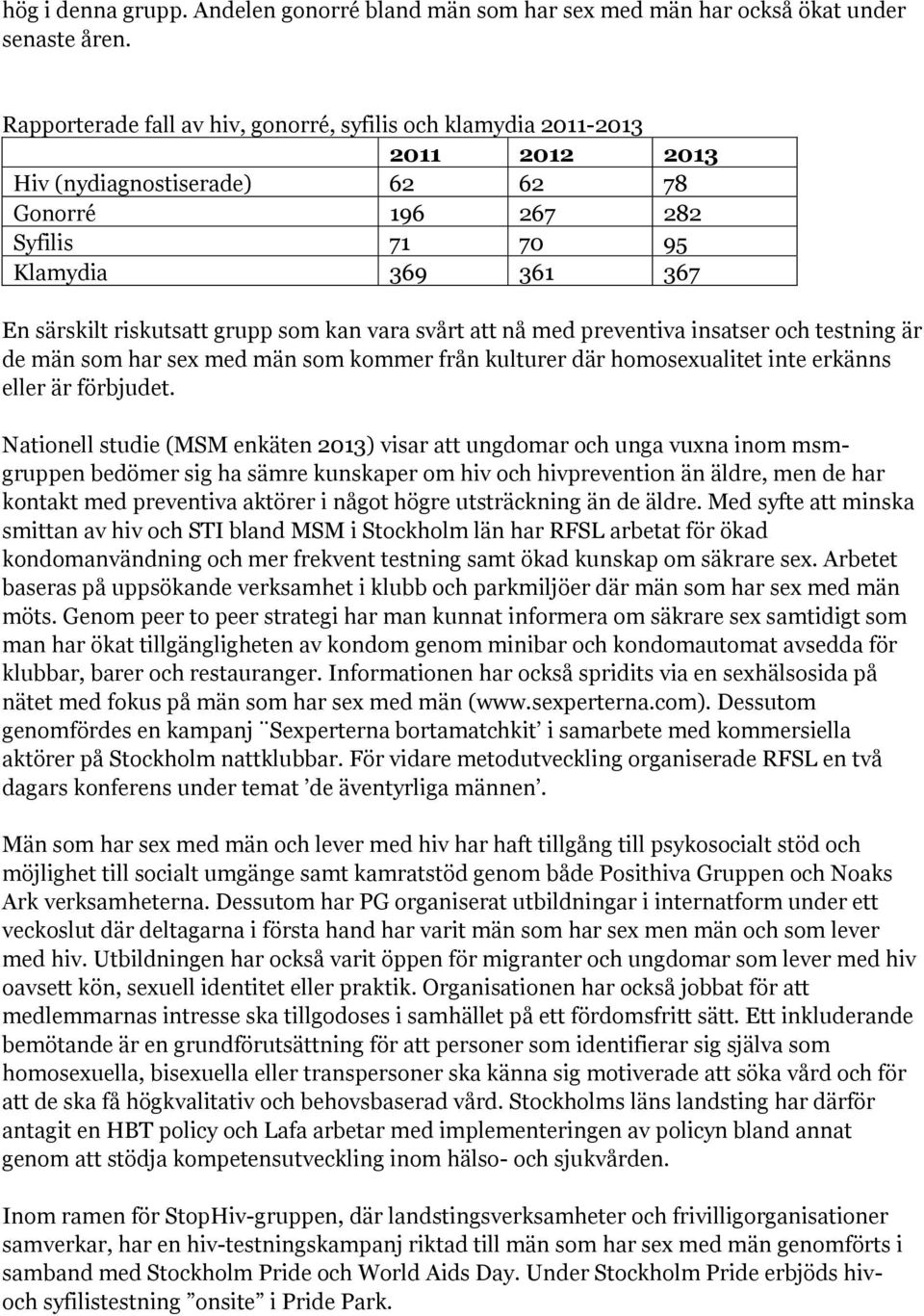 grupp som kan vara svårt att nå med preventiva insatser och testning är de män som har sex med män som kommer från kulturer där homosexualitet inte erkänns eller är förbjudet.