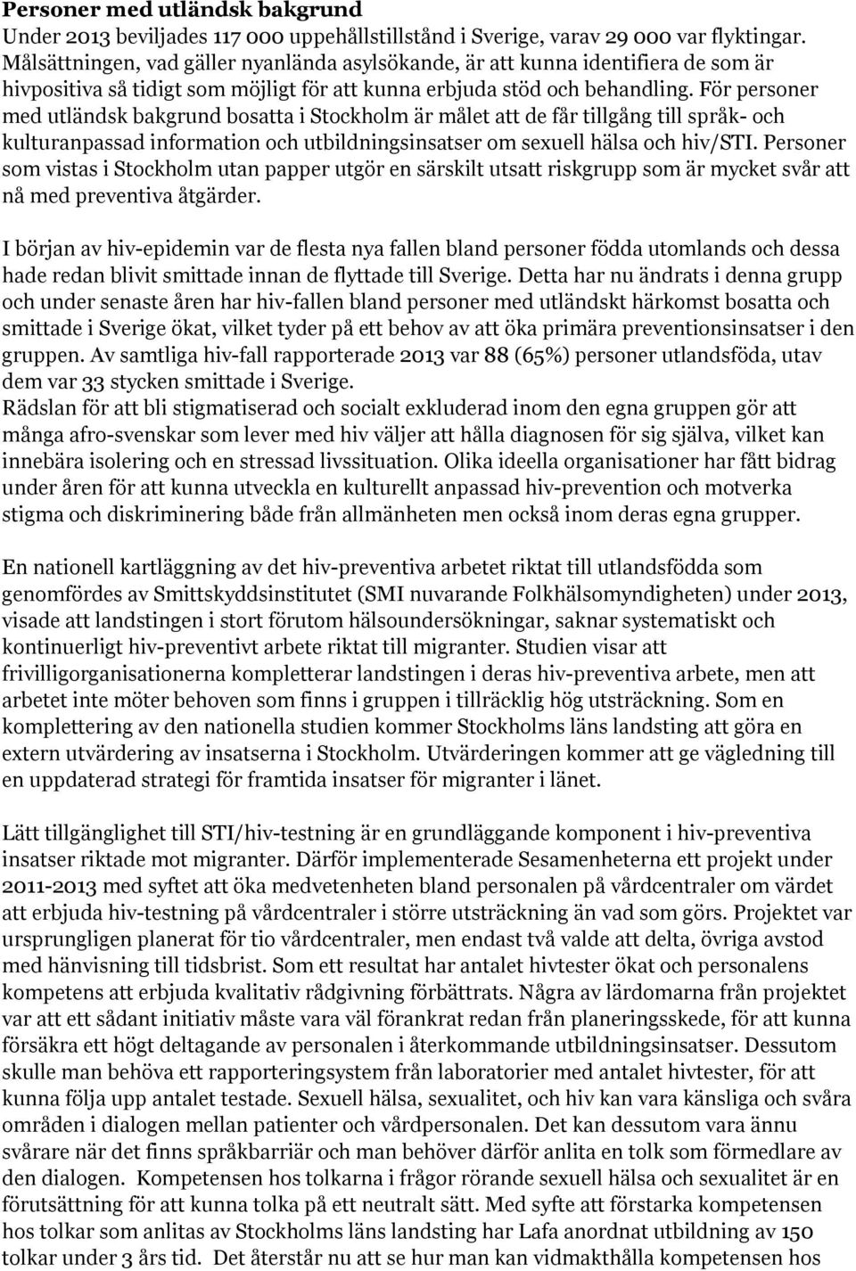 För personer med utländsk bakgrund bosatta i Stockholm är målet att de får tillgång till språk- och kulturanpassad information och utbildningsinsatser om sexuell hälsa och hiv/sti.