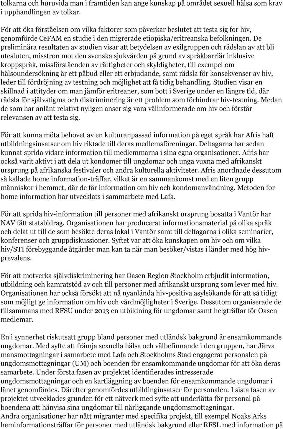 De preliminära resultaten av studien visar att betydelsen av exilgruppen och rädslan av att bli utesluten, misstron mot den svenska sjukvården på grund av språkbarriär inklusive kroppspråk,