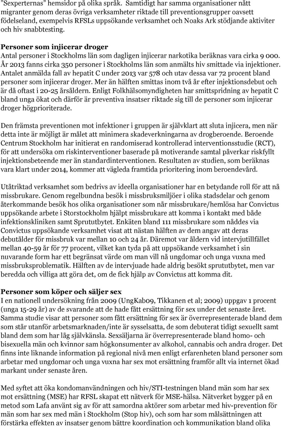 aktiviter och hiv snabbtesting. Personer som injicerar droger Antal personer i Stockholms län som dagligen injicerar narkotika beräknas vara cirka 9 000.