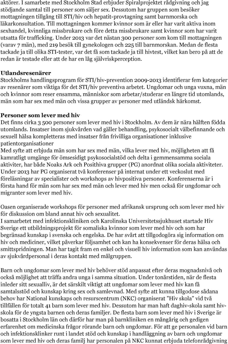 Till mottagningen kommer kvinnor som är eller har varit aktiva inom sexhandel, kvinnliga missbrukare och före detta missbrukare samt kvinnor som har varit utsatta för trafficking.