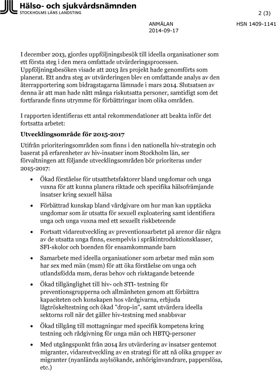 Slutsatsen av denna är att man hade nått många riskutsatta personer, samtidigt som det fortfarande finns utrymme för förbättringar inom olika områden.