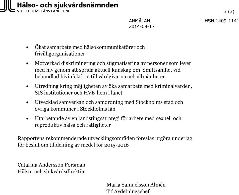 Utvecklad samverkan och samordning med Stockholms stad och övriga kommuner i Stockholms län Utarbetande av en landstingsstrategi för arbete med sexuell och reproduktiv hälsa och rättigheter