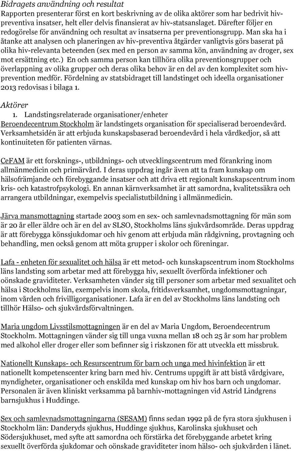 Man ska ha i åtanke att analysen och planeringen av hiv-preventiva åtgärder vanligtvis görs baserat på olika hiv-relevanta beteenden (sex med en person av samma kön, användning av droger, sex mot