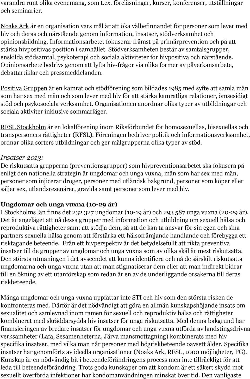 Informationsarbetet fokuserar främst på primärprevention och på att stärka hivpositivas position i samhället.