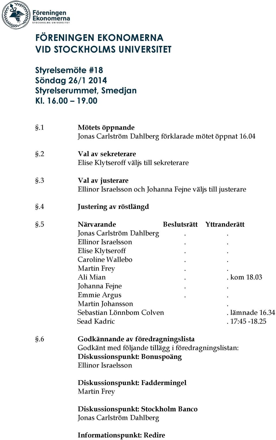 5 Närvarande Beslutsrätt Yttranderätt Jonas Carlström Dahlberg.. Ellinor Israelsson.. Elise Klytseroff.. Caroline Wallebo.. Martin Frey.. Ali Mian.. kom 18.03 Johanna Fejne.. Emmie Argus.