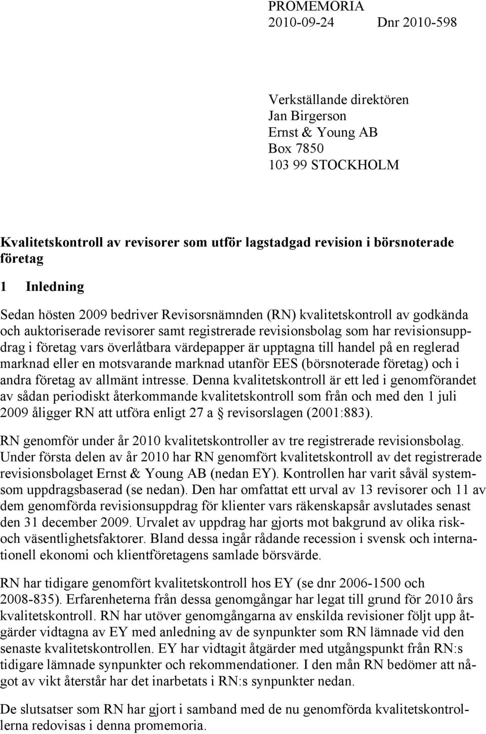 överlåtbara värdepapper är upptagna till handel på en reglerad marknad eller en motsvarande marknad utanför EES (börsnoterade företag) och i andra företag av allmänt intresse.