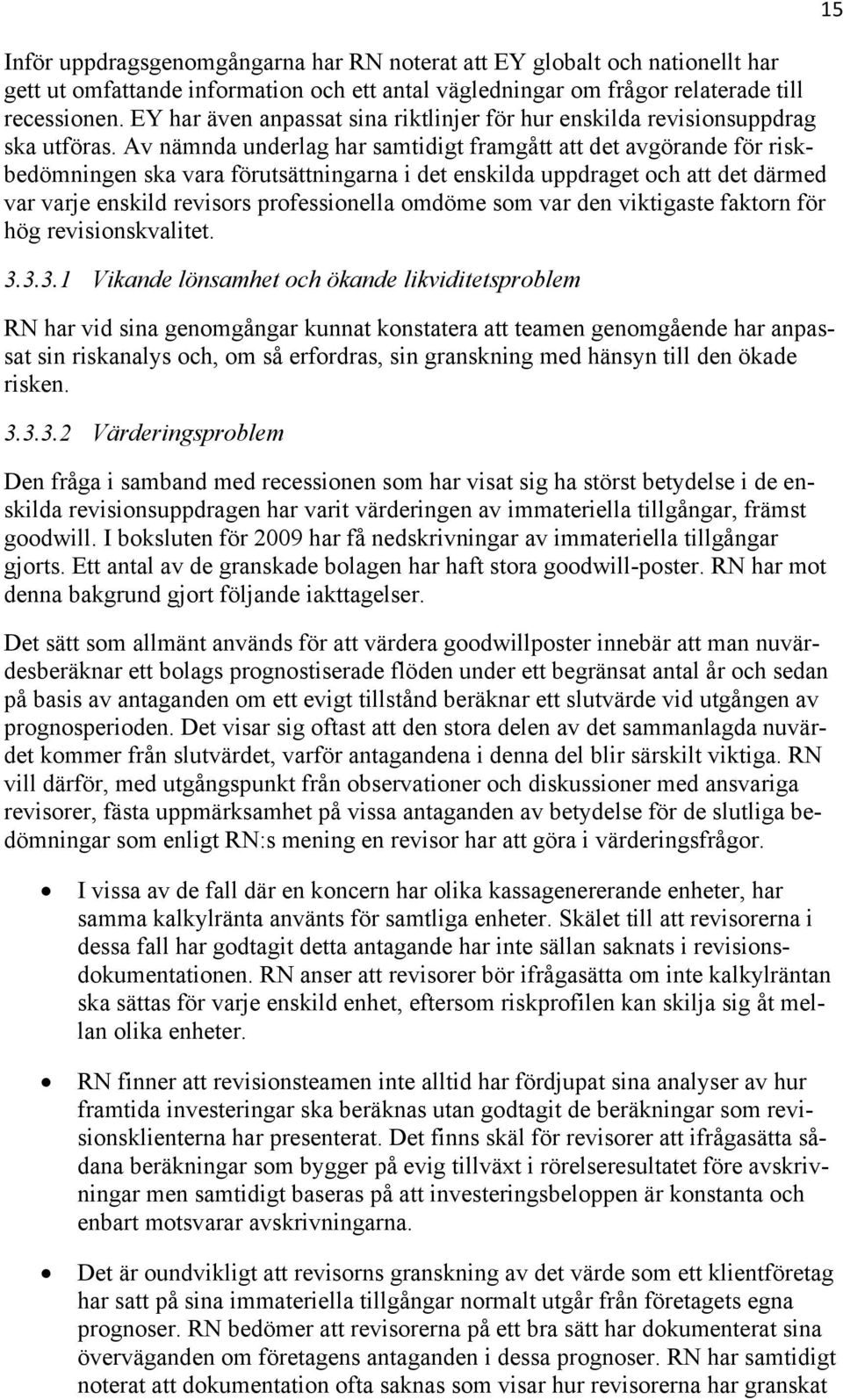 Av nämnda underlag har samtidigt framgått att det avgörande för riskbedömningen ska vara förutsättningarna i det enskilda uppdraget och att det därmed var varje enskild revisors professionella omdöme